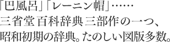 「巴風呂」「レーニン帽」……三省堂百科辞典三部作の一つ、昭和初期の辞典。たのしい図版多数。