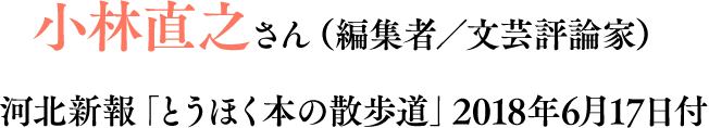 小林直之さん（編集者／文芸評論家）河北新報「とうほく本の散歩道」2018年6月17日付