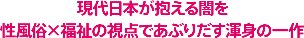 現代日本の抱える闇を性風俗×福祉の観点であぶりだす渾身の一作