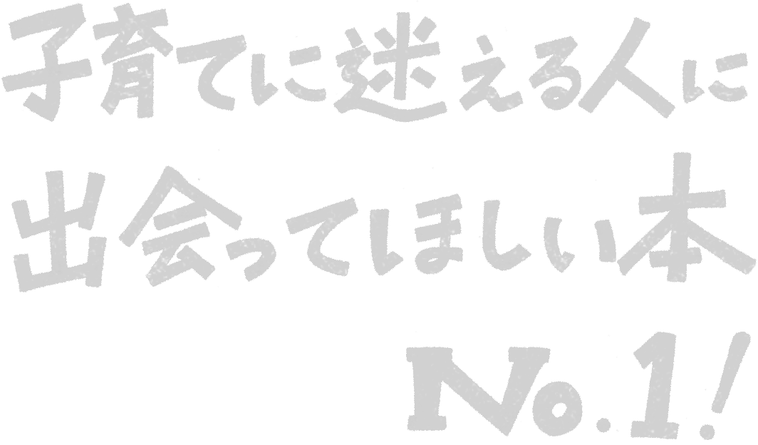 子育てに迷える人に出会ってほしい本 No.1！