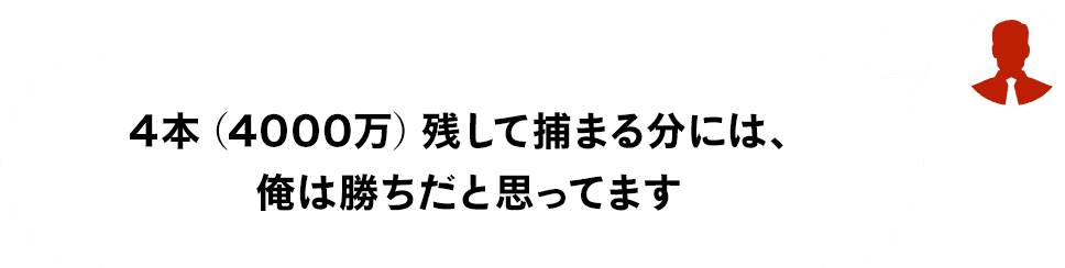 山野良「4本（4000万）残して捕まる分には、俺は勝ちだと思ってます」