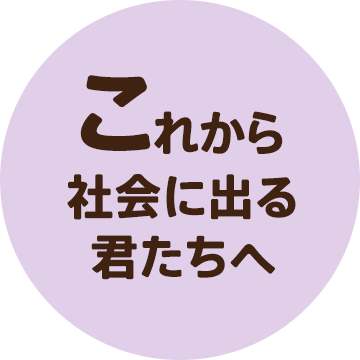 これから社会に出る君たちへ