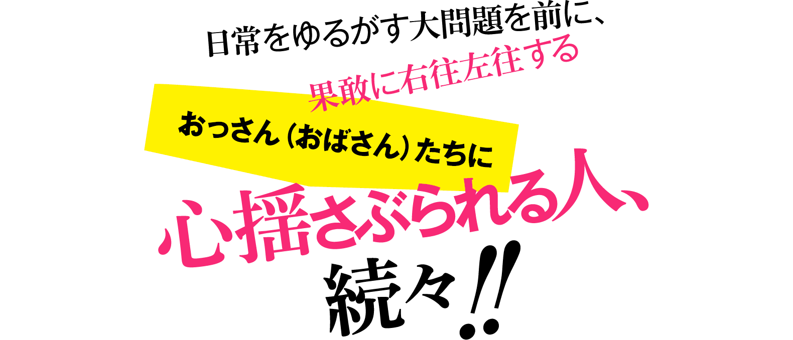 日常をゆるがす大問題を前に、果敢に右往左往するおっさん（おばさん）たちに心揺さぶられる人、続々！！